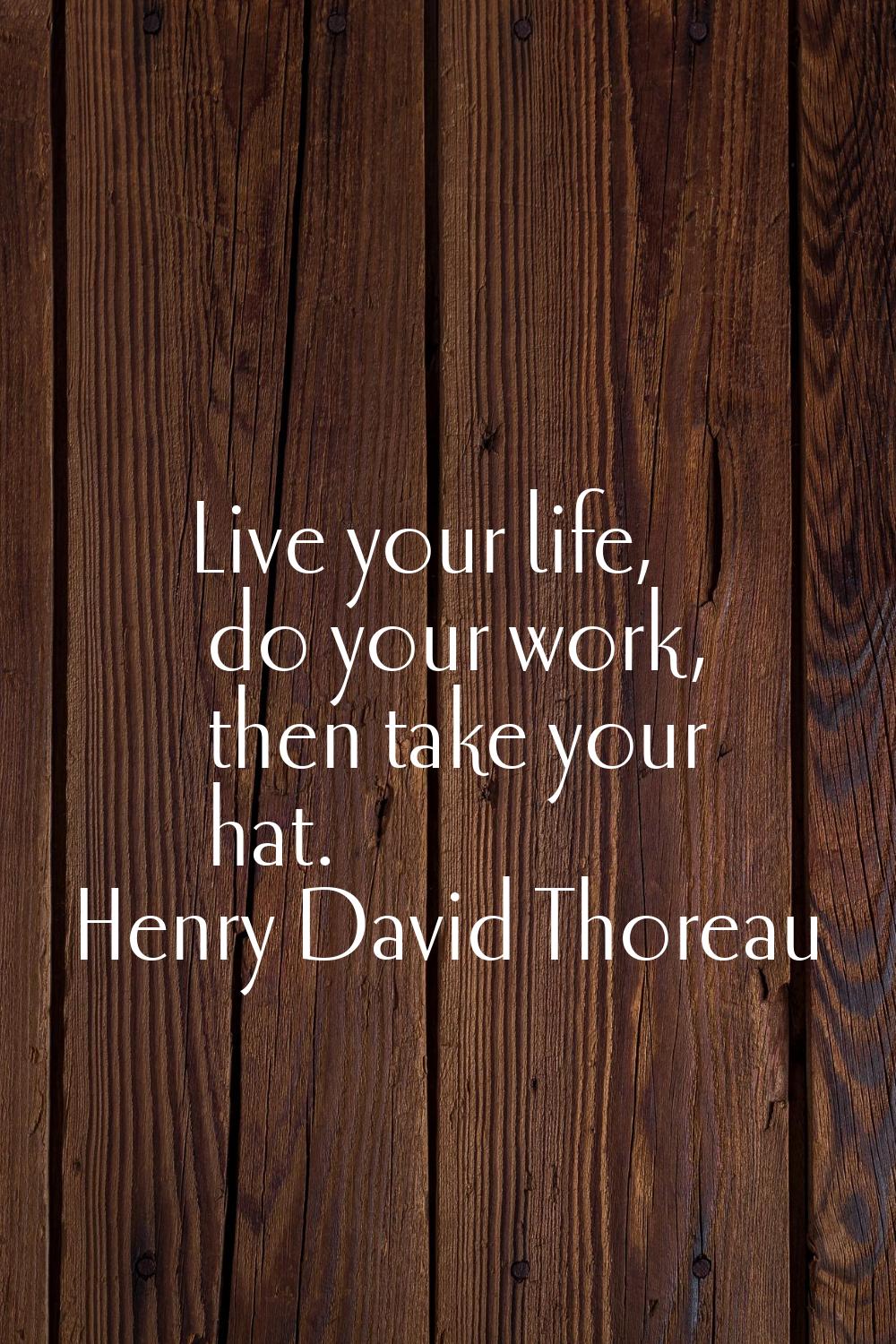 Live your life, do your work, then take your hat.