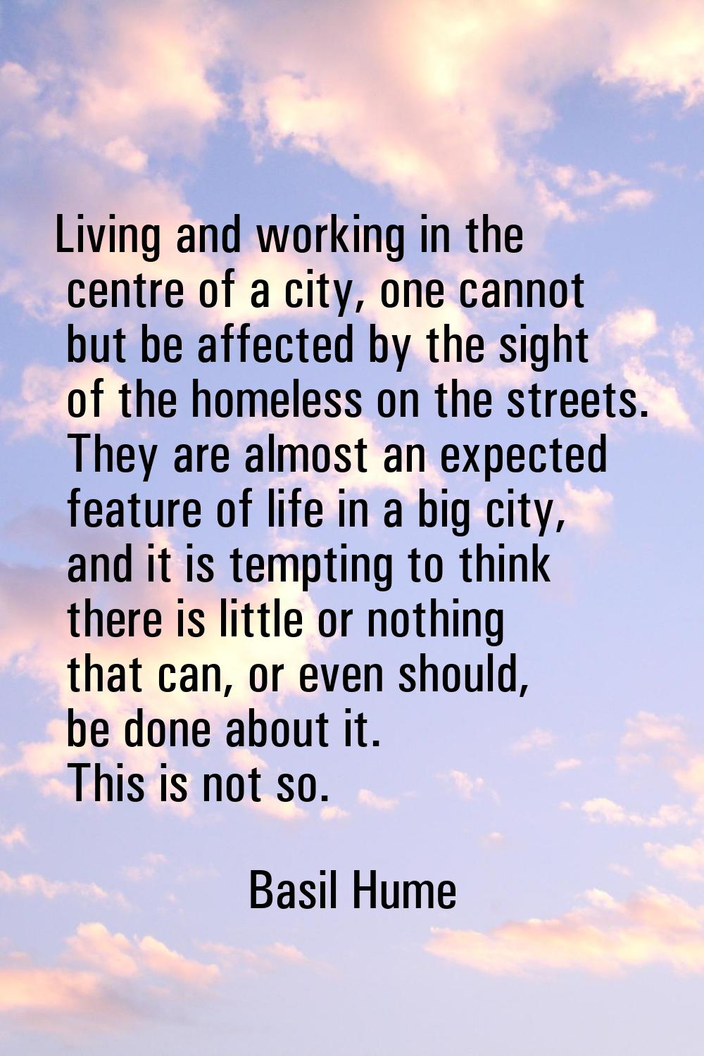 Living and working in the centre of a city, one cannot but be affected by the sight of the homeless
