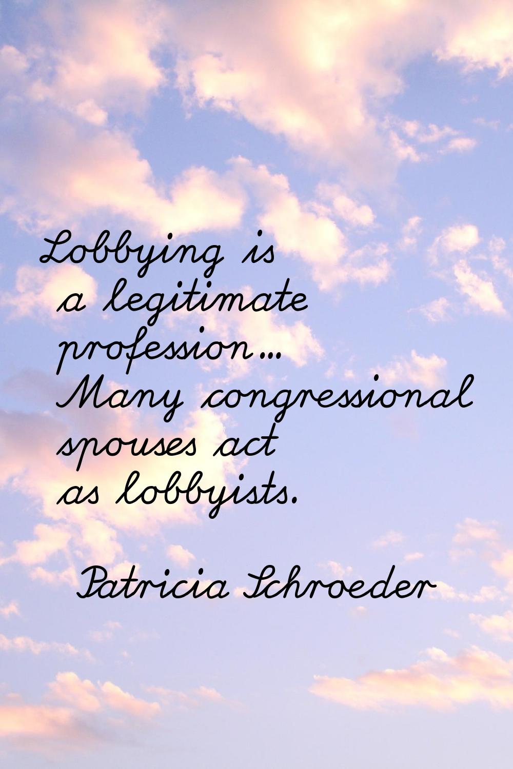 Lobbying is a legitimate profession... Many congressional spouses act as lobbyists.
