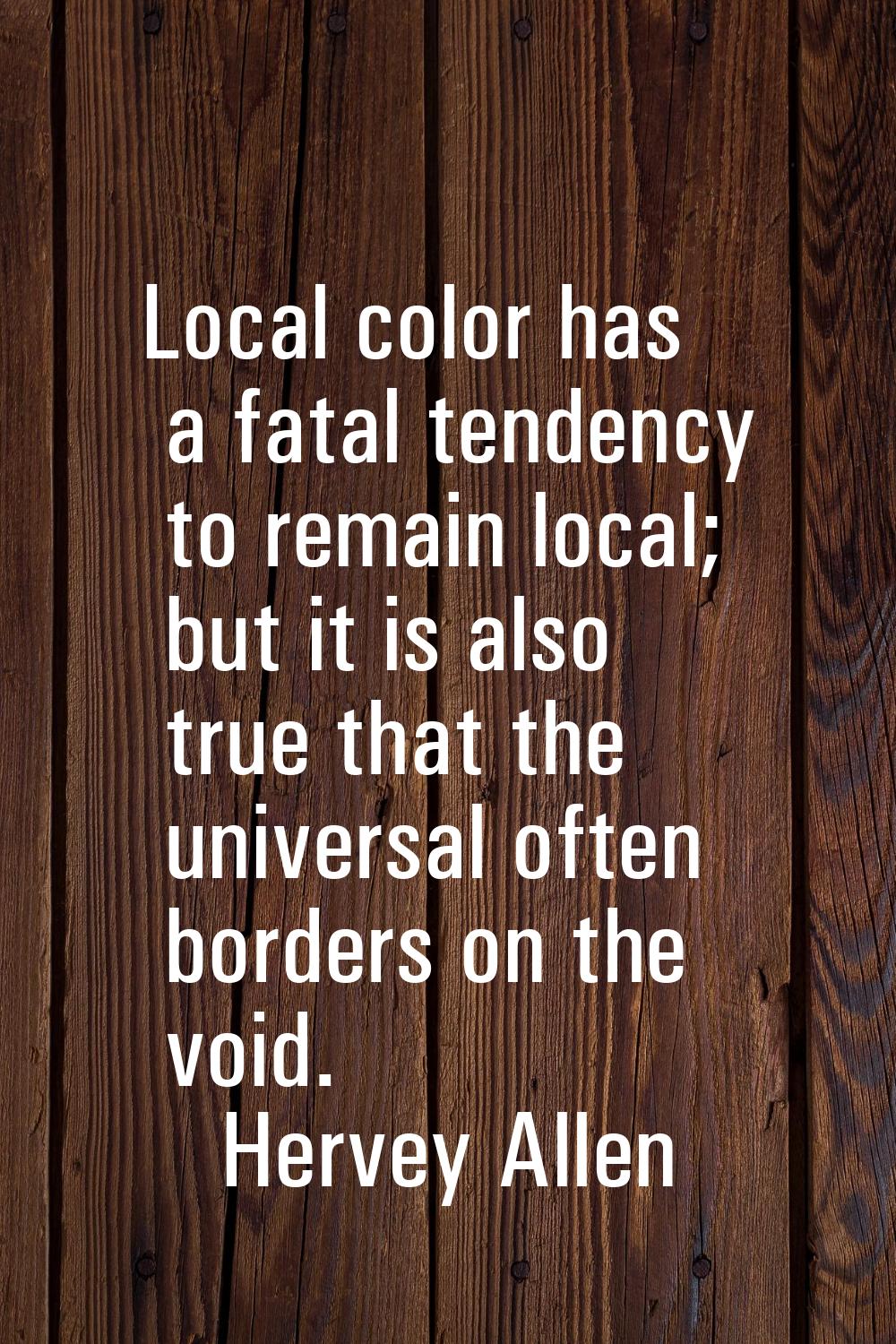 Local color has a fatal tendency to remain local; but it is also true that the universal often bord