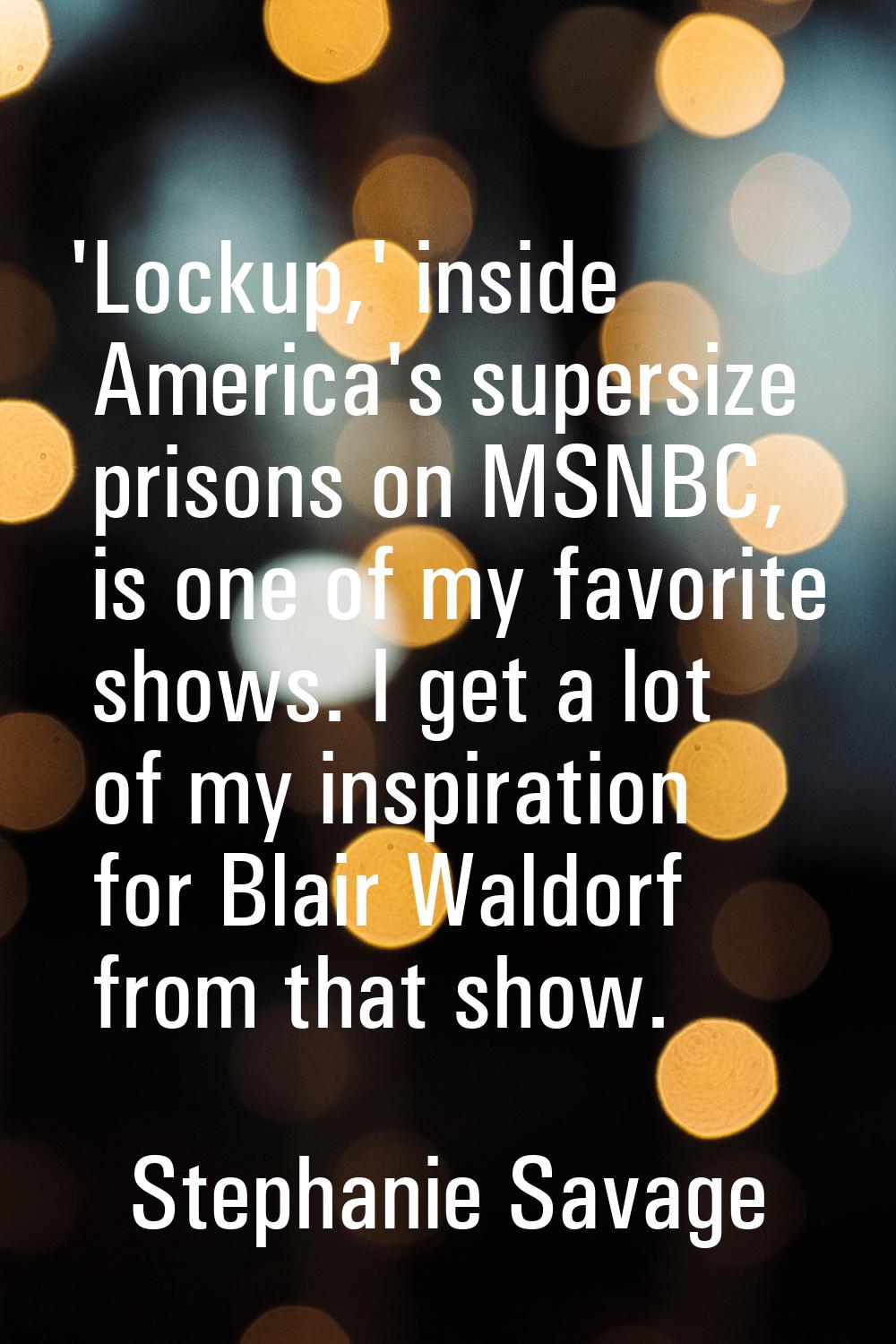 'Lockup,' inside America's supersize prisons on MSNBC, is one of my favorite shows. I get a lot of 