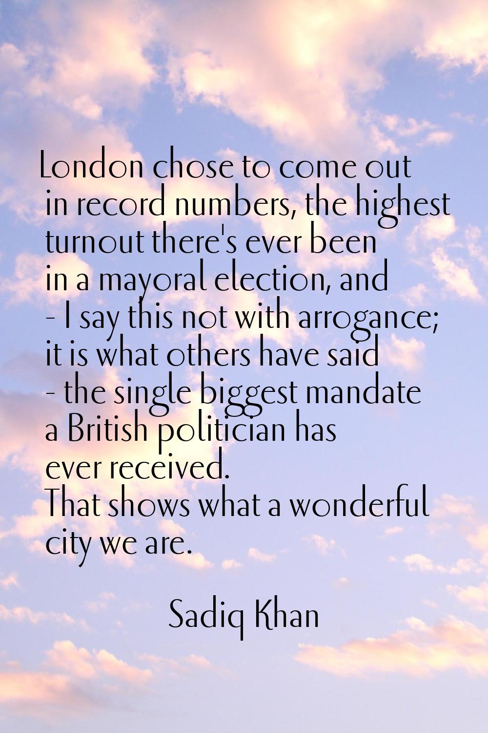 London chose to come out in record numbers, the highest turnout there's ever been in a mayoral elec