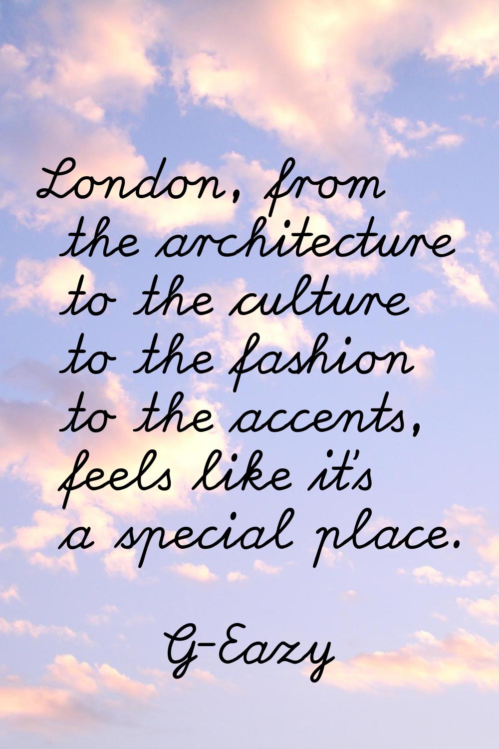 London, from the architecture to the culture to the fashion to the accents, feels like it's a speci