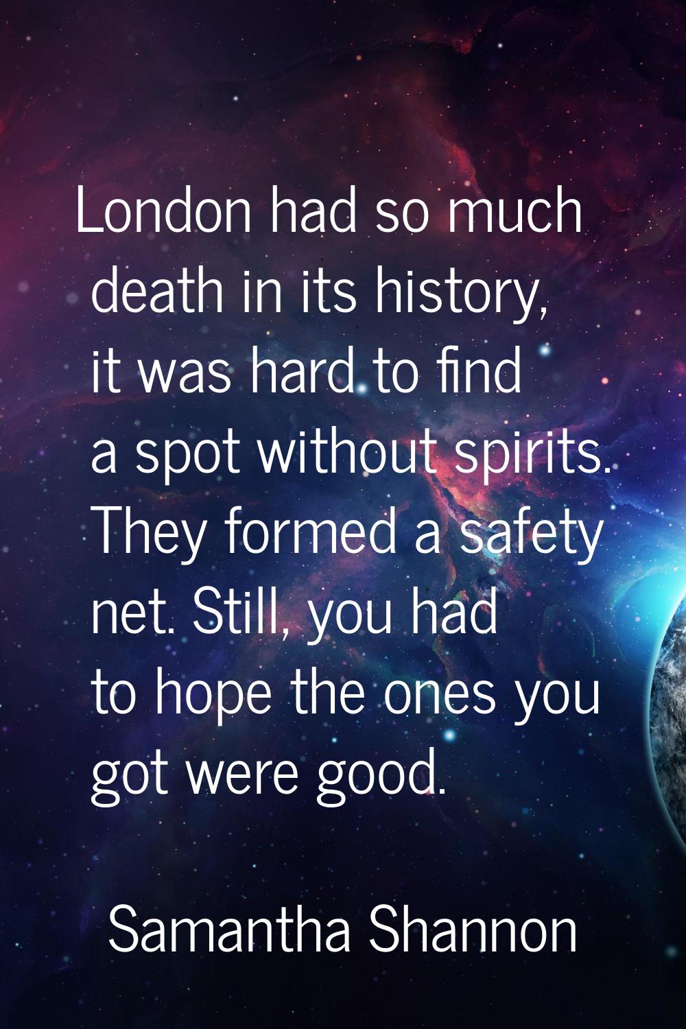 London had so much death in its history, it was hard to find a spot without spirits. They formed a 