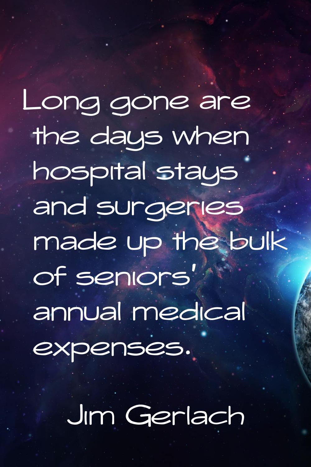 Long gone are the days when hospital stays and surgeries made up the bulk of seniors' annual medica
