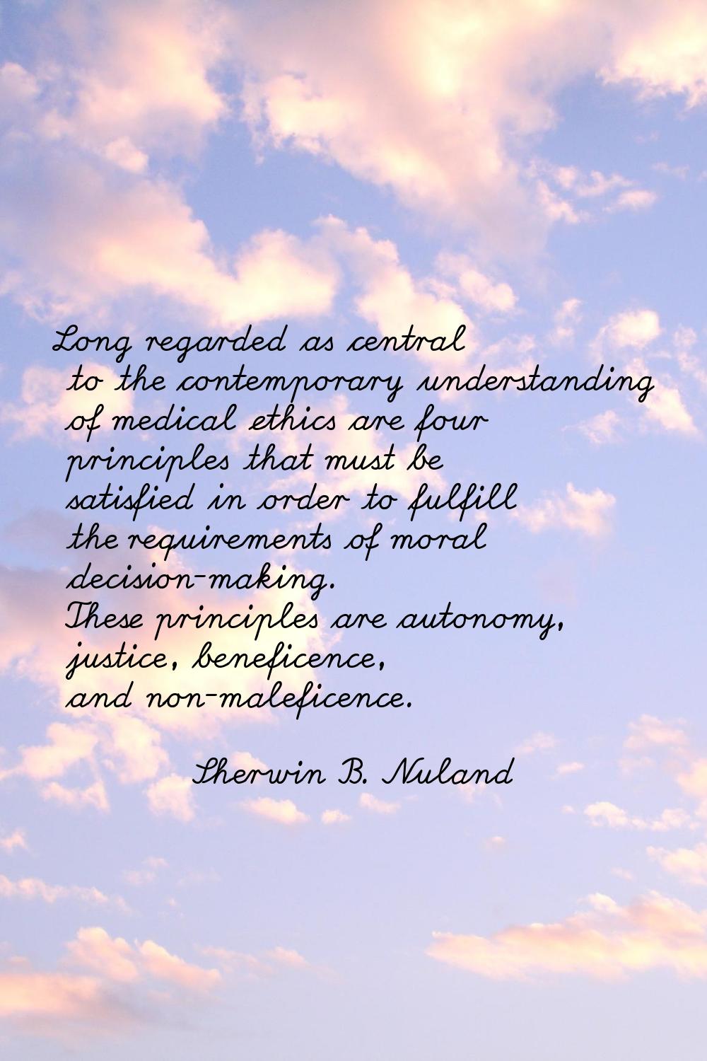 Long regarded as central to the contemporary understanding of medical ethics are four principles th