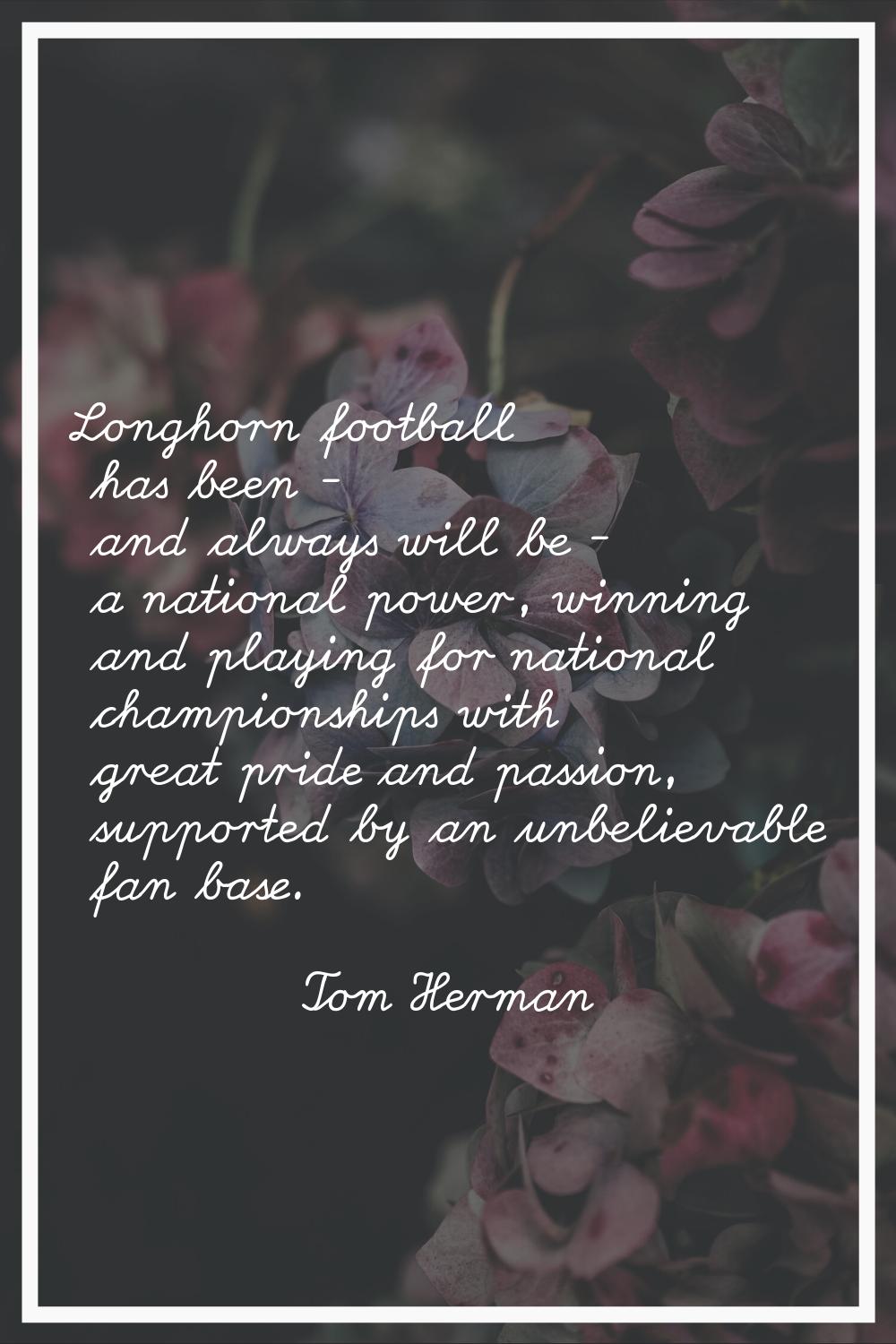 Longhorn football has been - and always will be - a national power, winning and playing for nationa