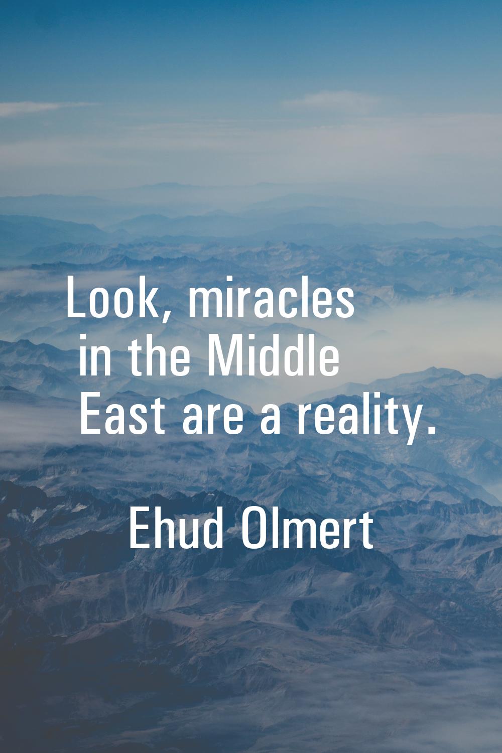 Look, miracles in the Middle East are a reality.