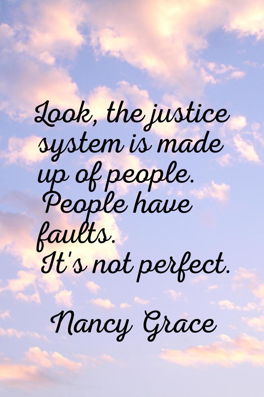 Look, the justice system is made up of people. People have faults. It's not perfect.