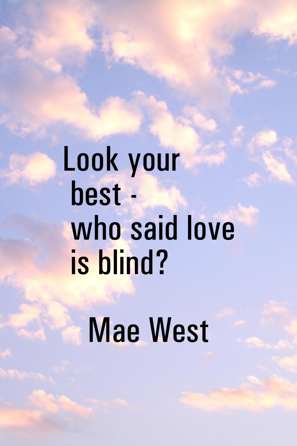 Look your best - who said love is blind?