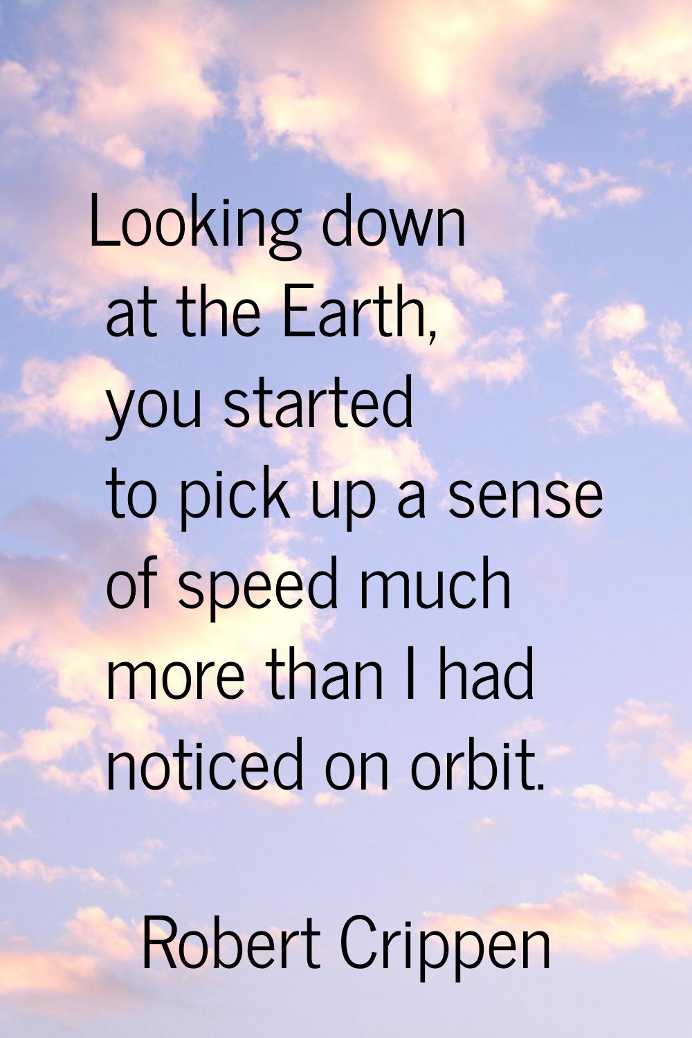 Looking down at the Earth, you started to pick up a sense of speed much more than I had noticed on 
