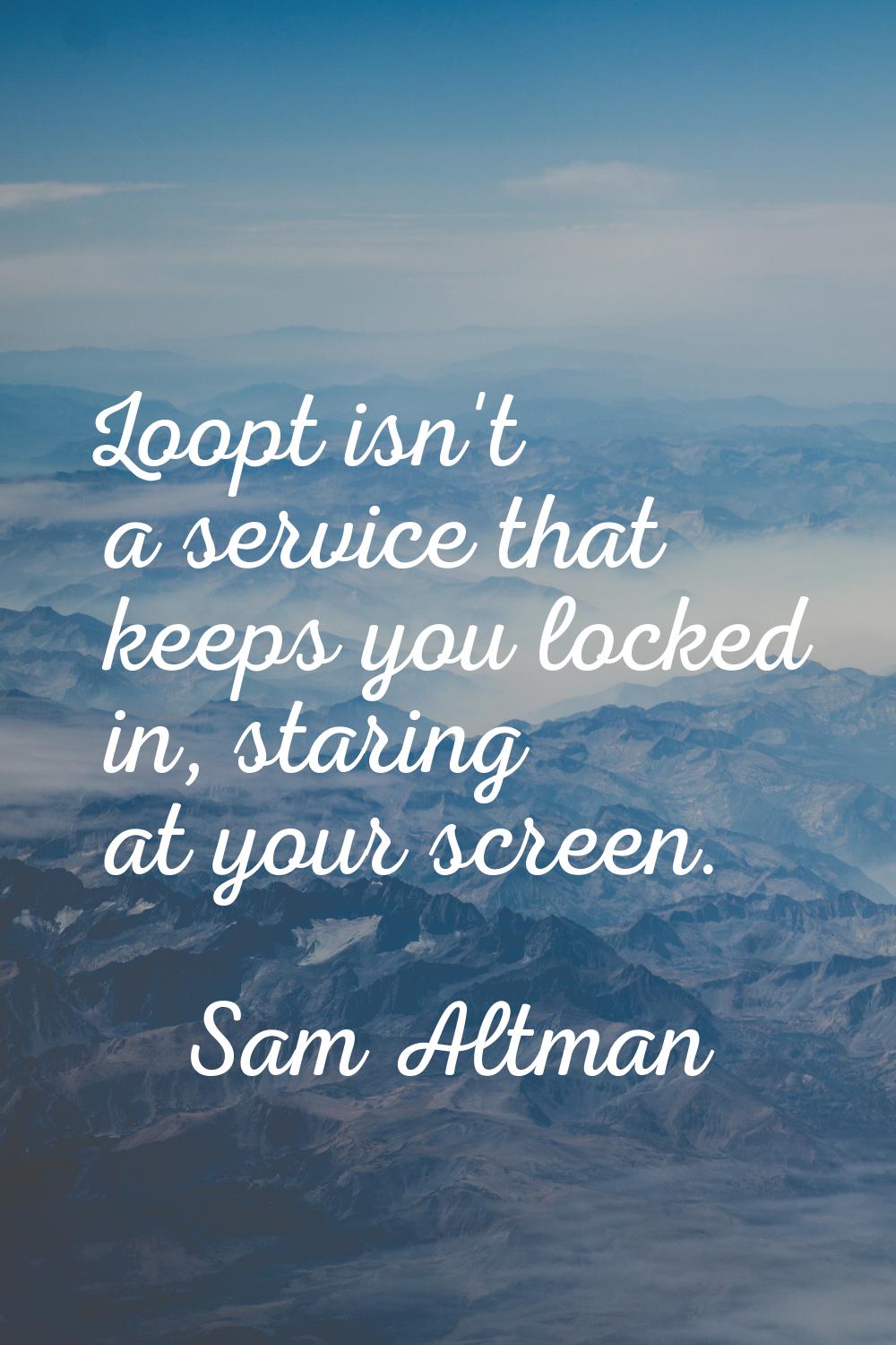Loopt isn't a service that keeps you locked in, staring at your screen.