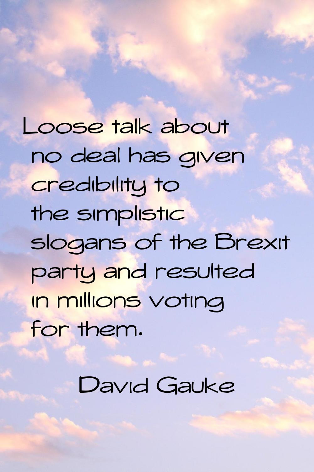 Loose talk about no deal has given credibility to the simplistic slogans of the Brexit party and re