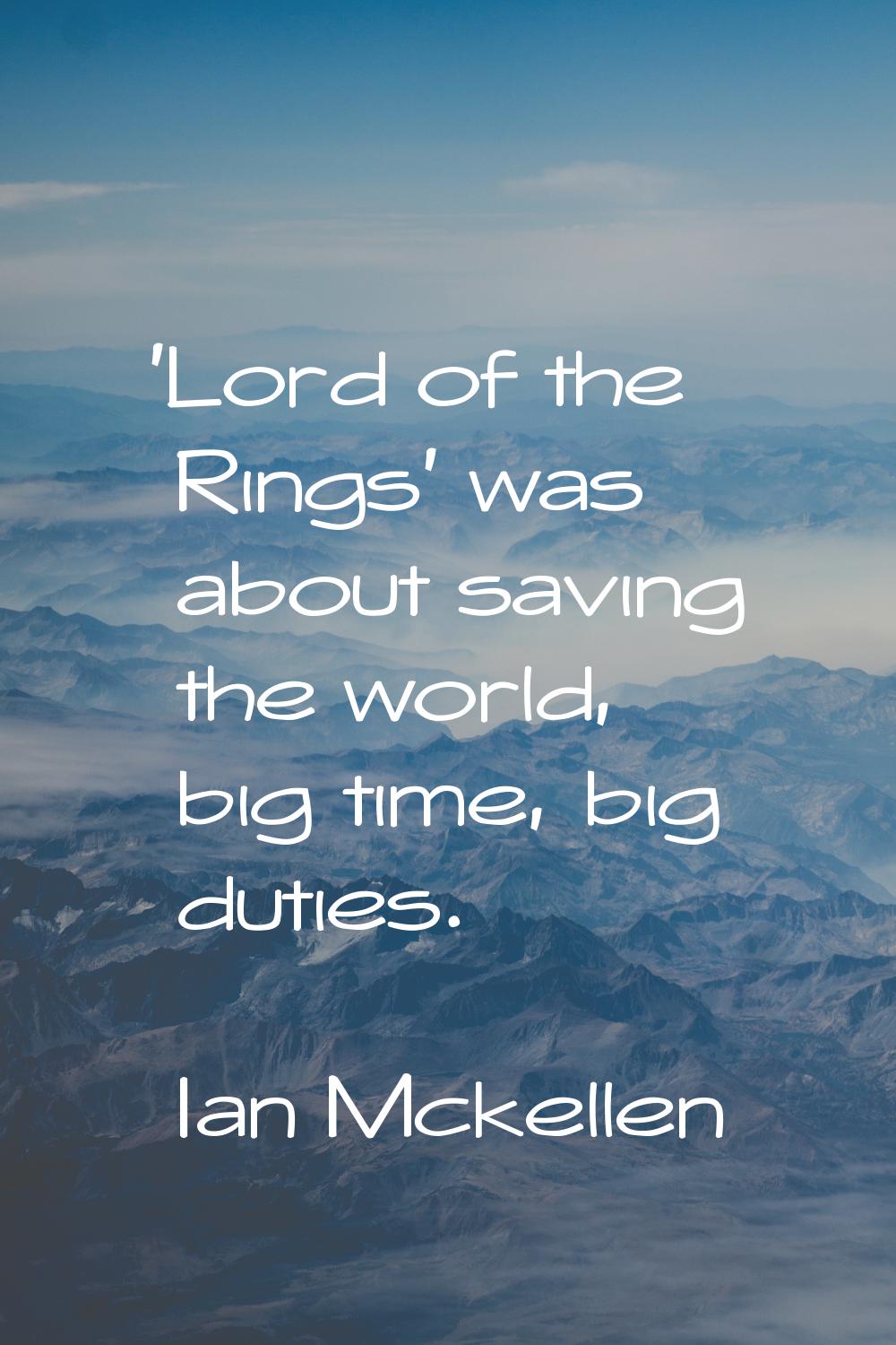 'Lord of the Rings' was about saving the world, big time, big duties.