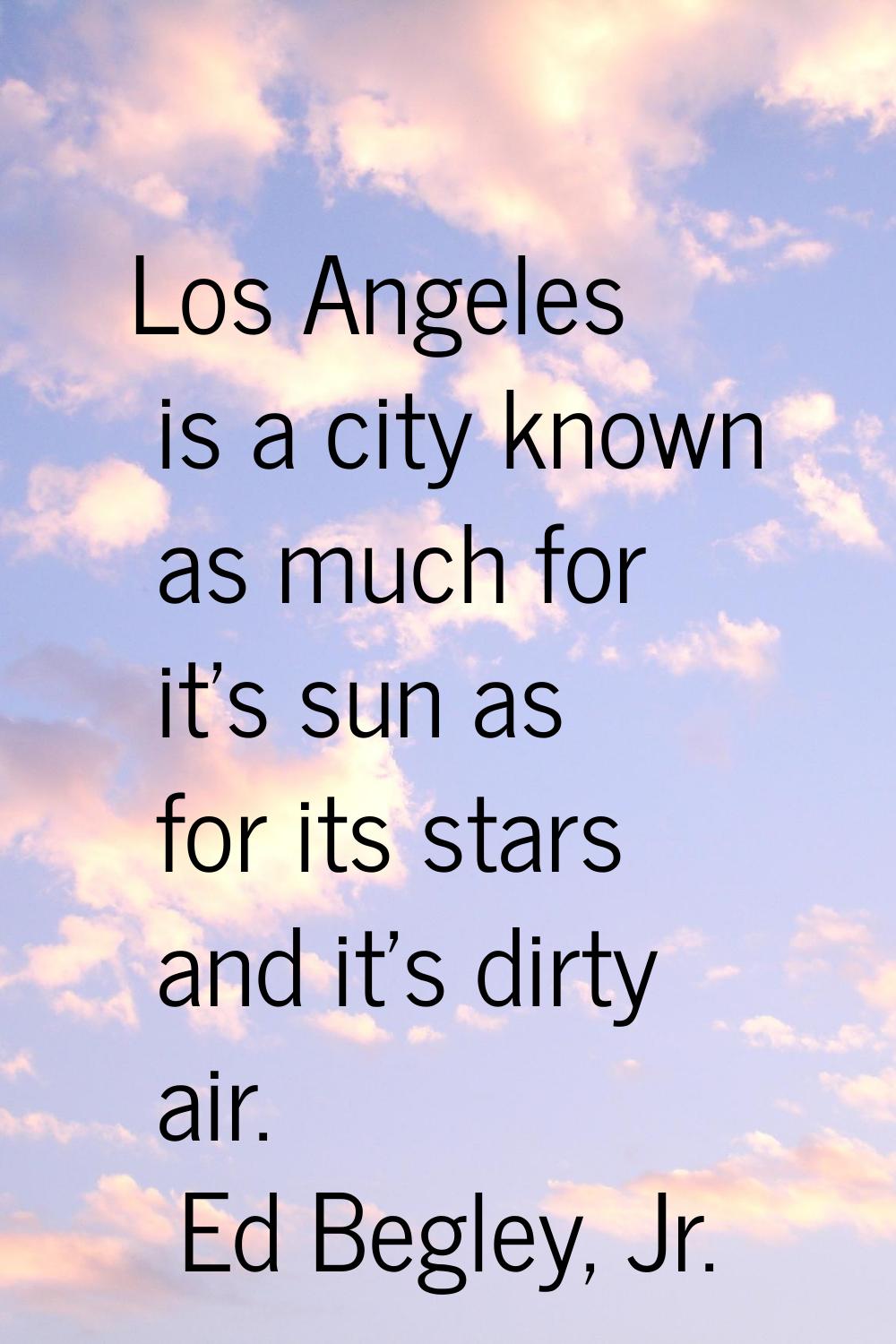 Los Angeles is a city known as much for it's sun as for its stars and it's dirty air.