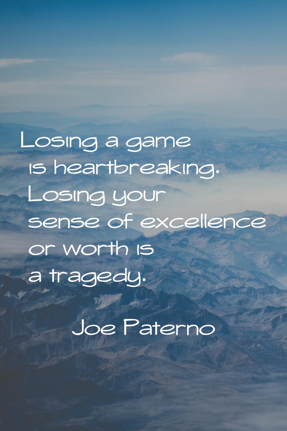 Losing a game is heartbreaking. Losing your sense of excellence or worth is a tragedy.