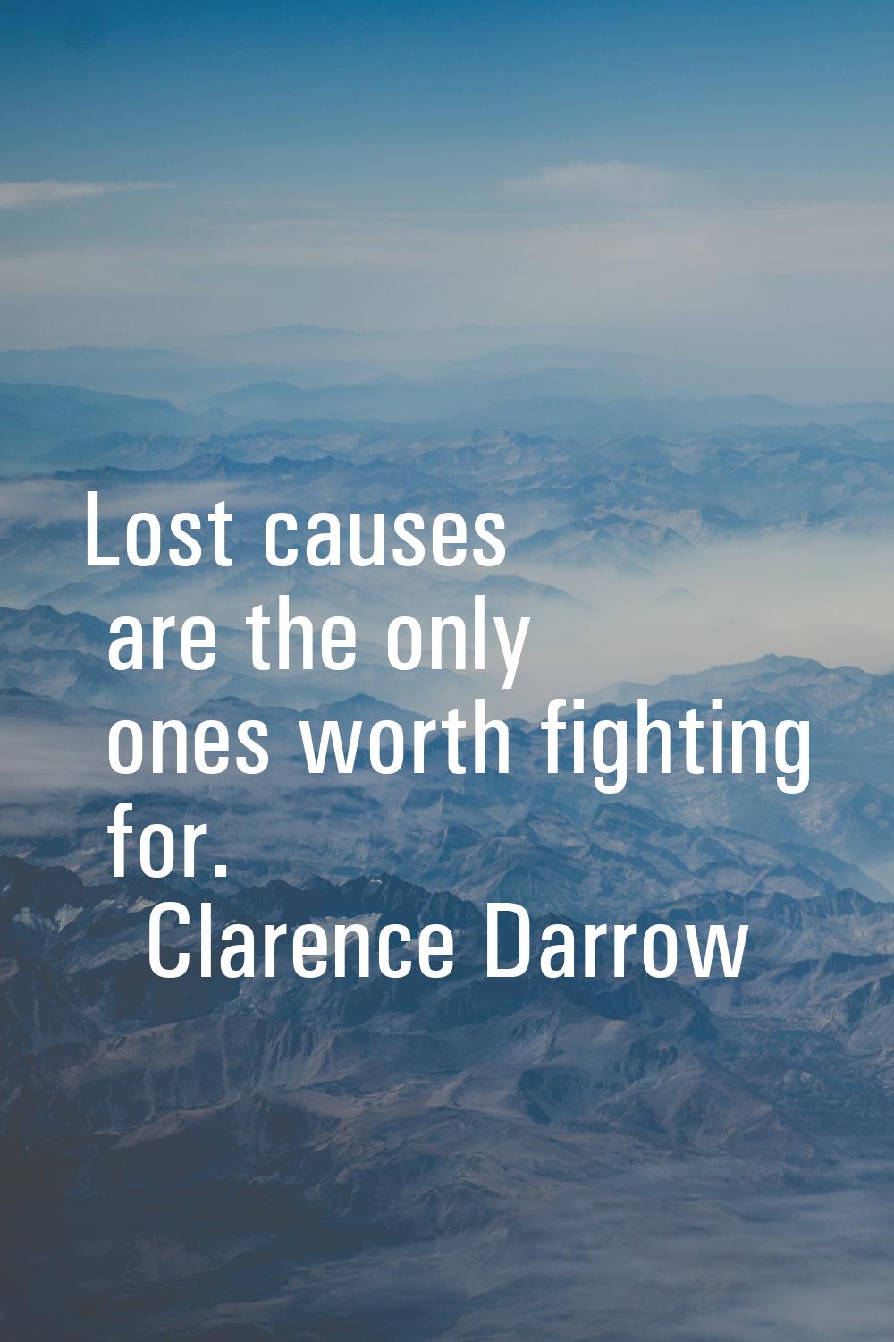 Lost causes are the only ones worth fighting for.