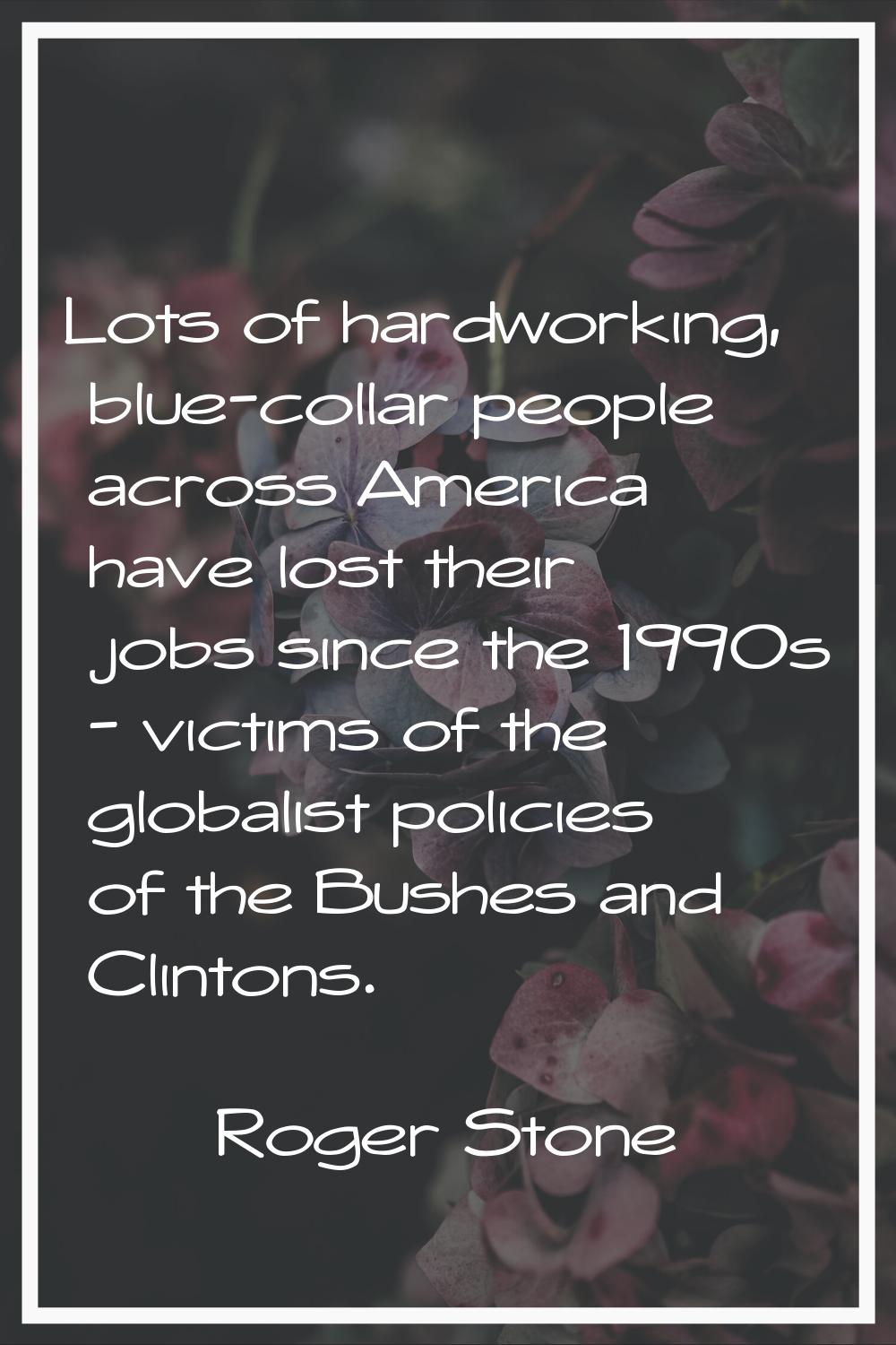 Lots of hardworking, blue-collar people across America have lost their jobs since the 1990s - victi