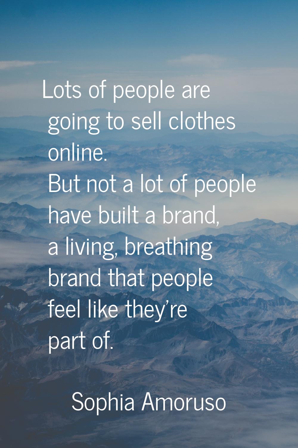 Lots of people are going to sell clothes online. But not a lot of people have built a brand, a livi
