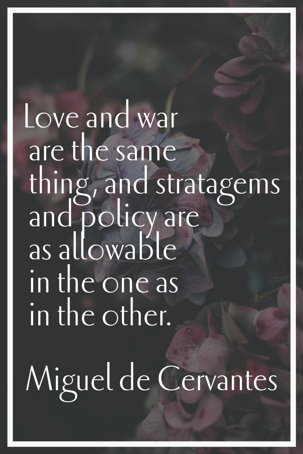 Love and war are the same thing, and stratagems and policy are as allowable in the one as in the ot
