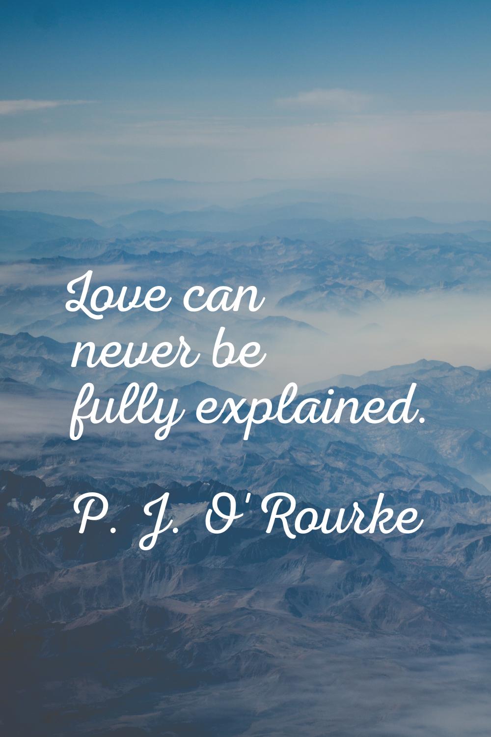 Love can never be fully explained.