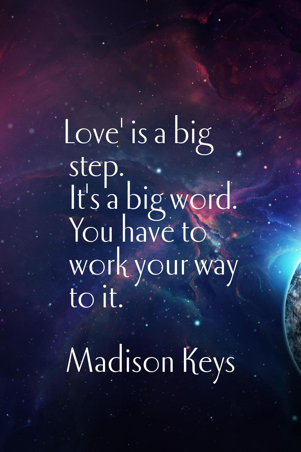 Love' is a big step. It's a big word. You have to work your way to it.
