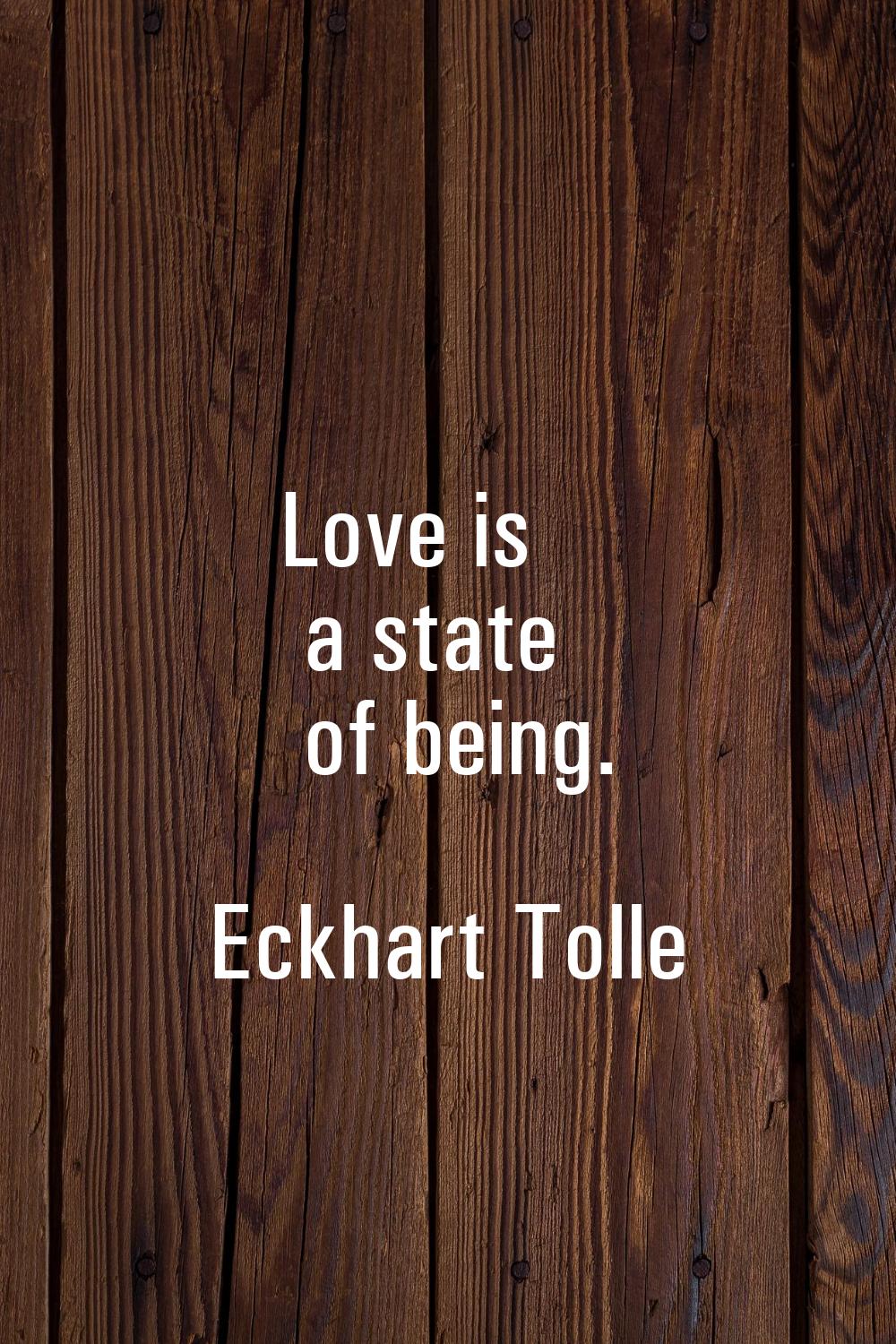 Love is a state of being.