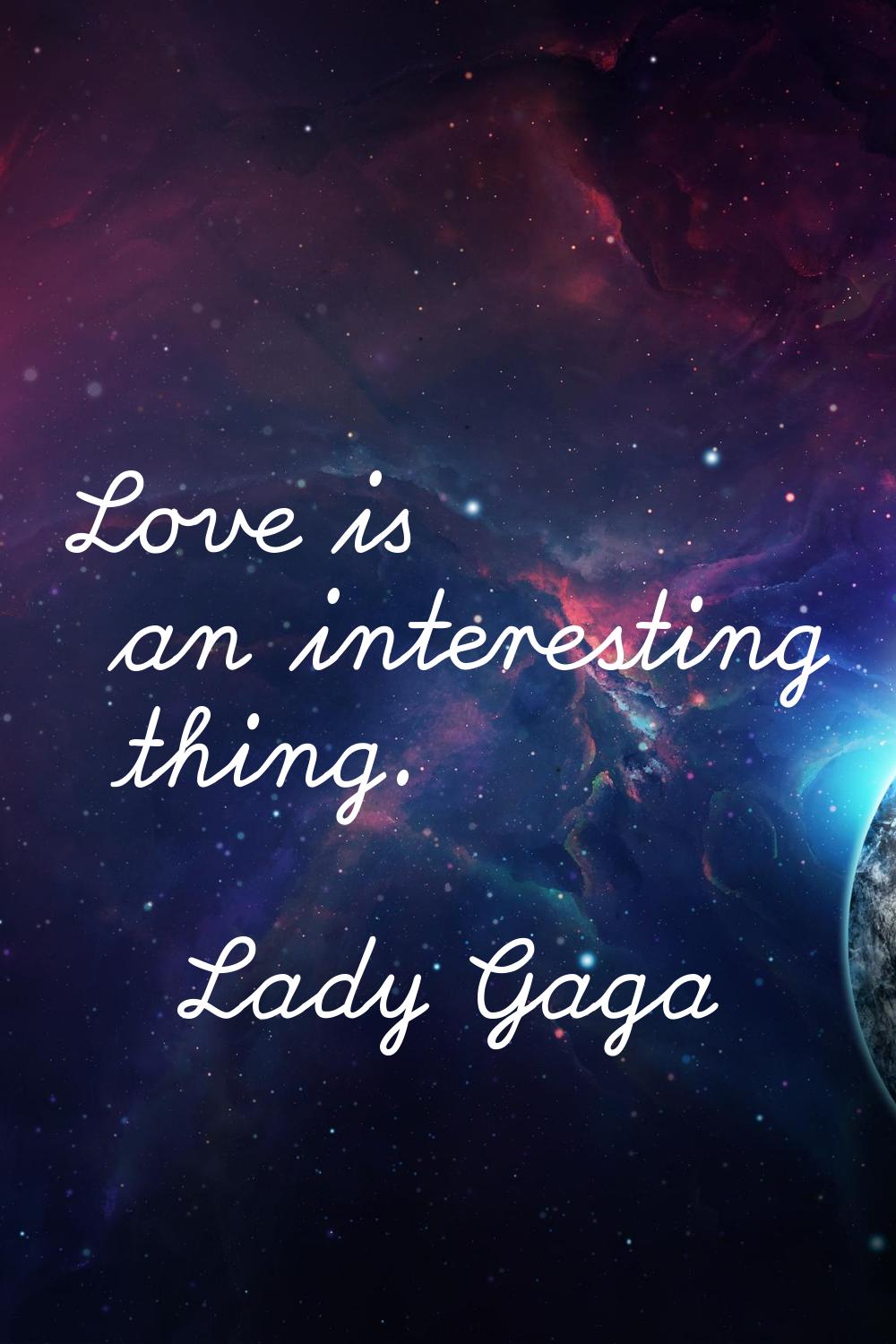 Love is an interesting thing.