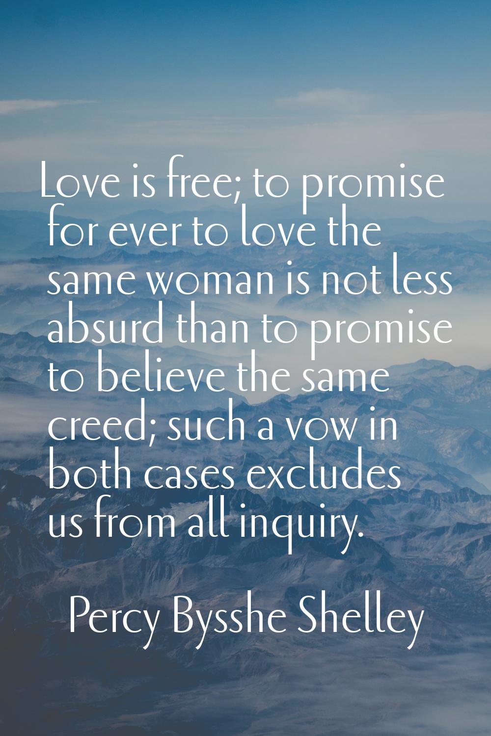 Love is free; to promise for ever to love the same woman is not less absurd than to promise to beli