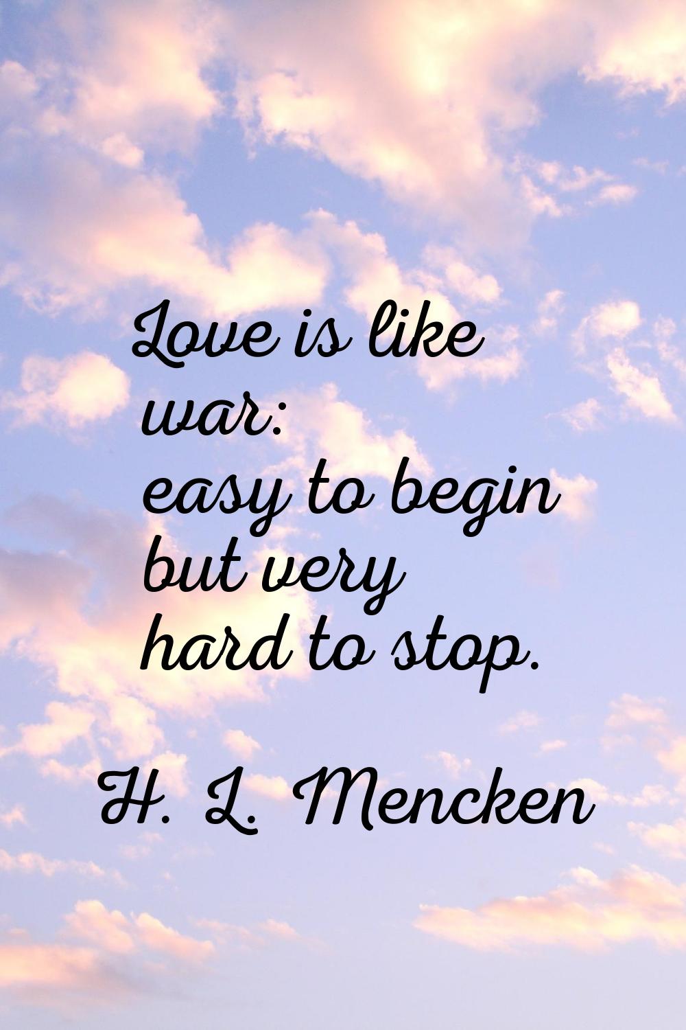 Love is like war: easy to begin but very hard to stop.
