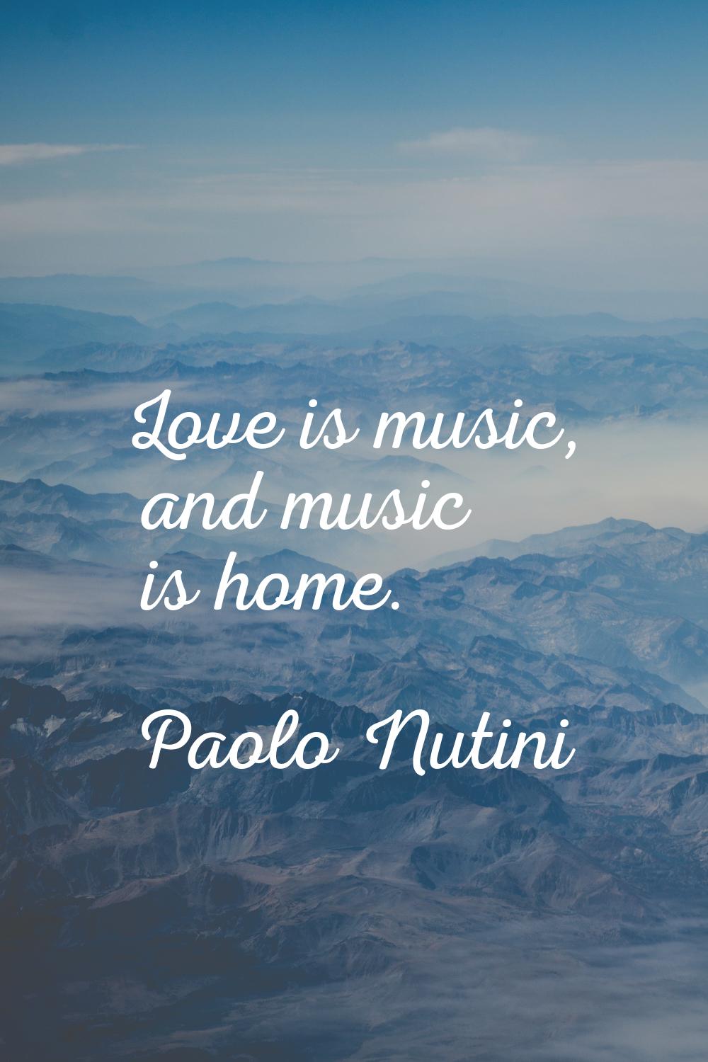 Love is music, and music is home.
