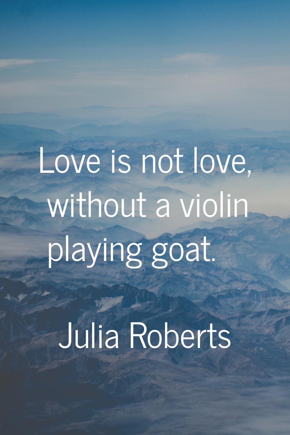 Love is not love, without a violin playing goat.