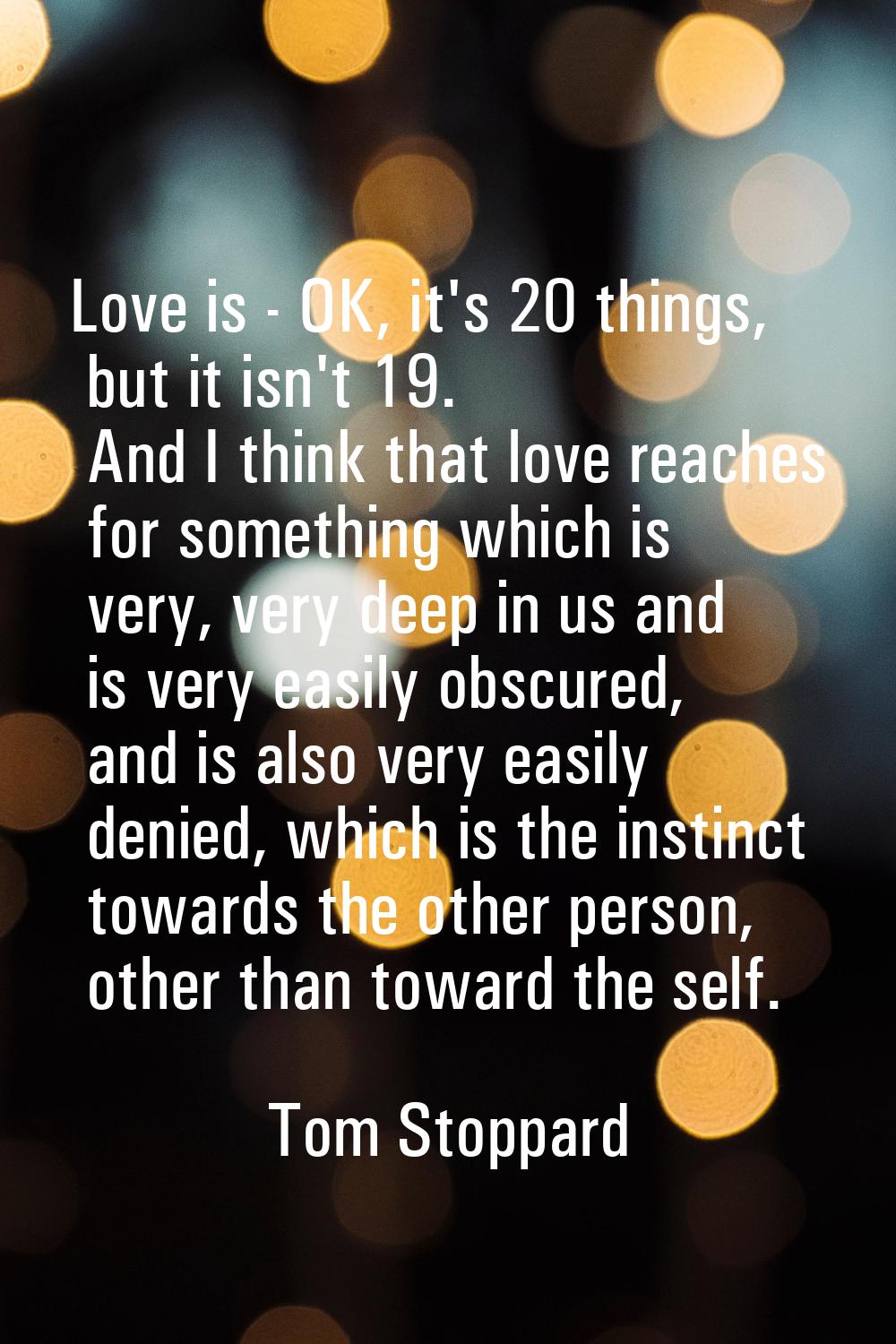 Love is - OK, it's 20 things, but it isn't 19. And I think that love reaches for something which is