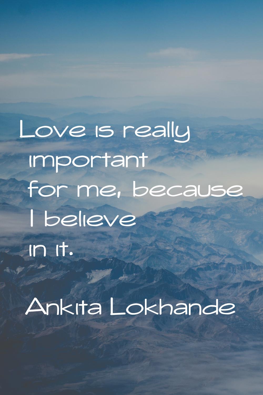 Love is really important for me, because I believe in it.