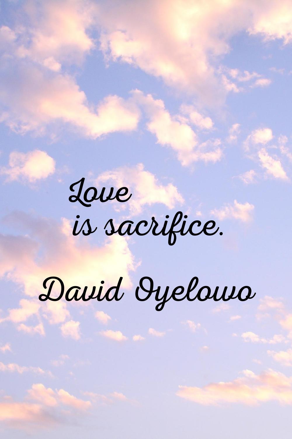 Love is sacrifice.