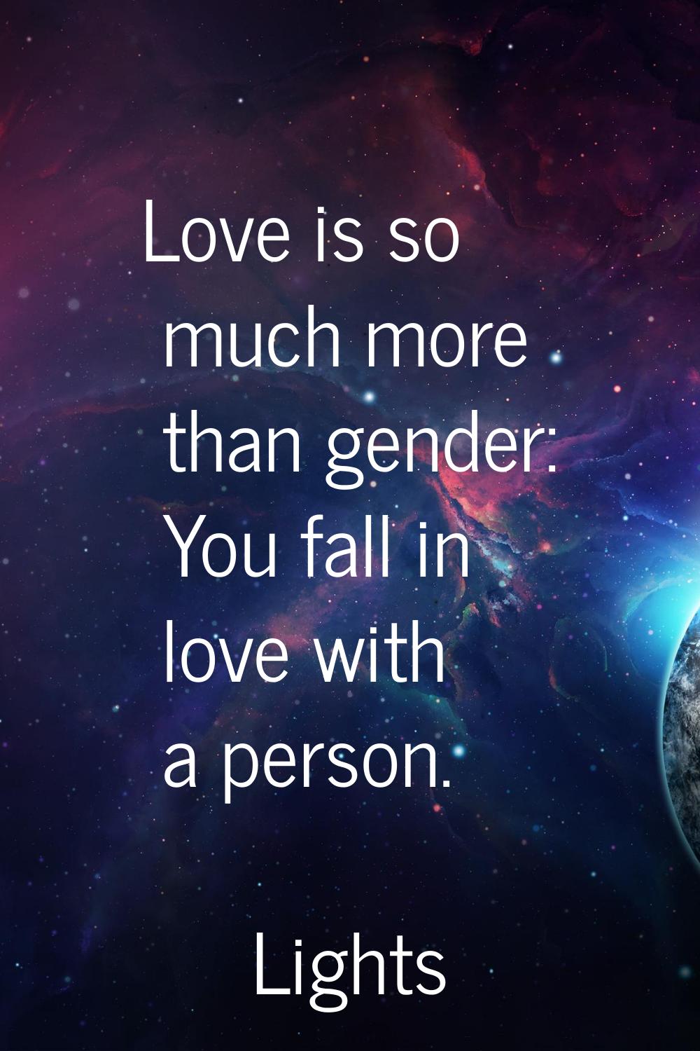 Love is so much more than gender: You fall in love with a person.