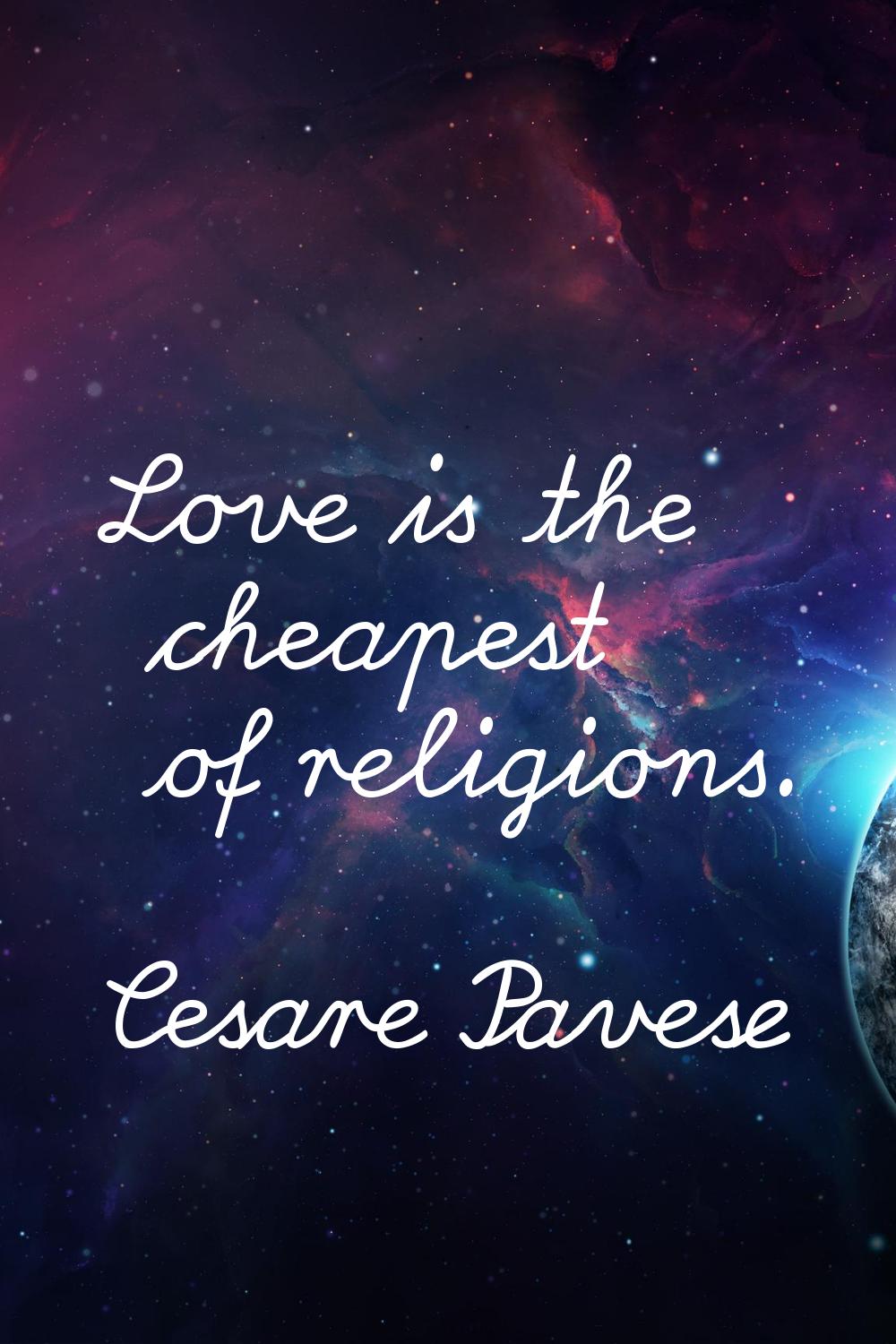 Love is the cheapest of religions.