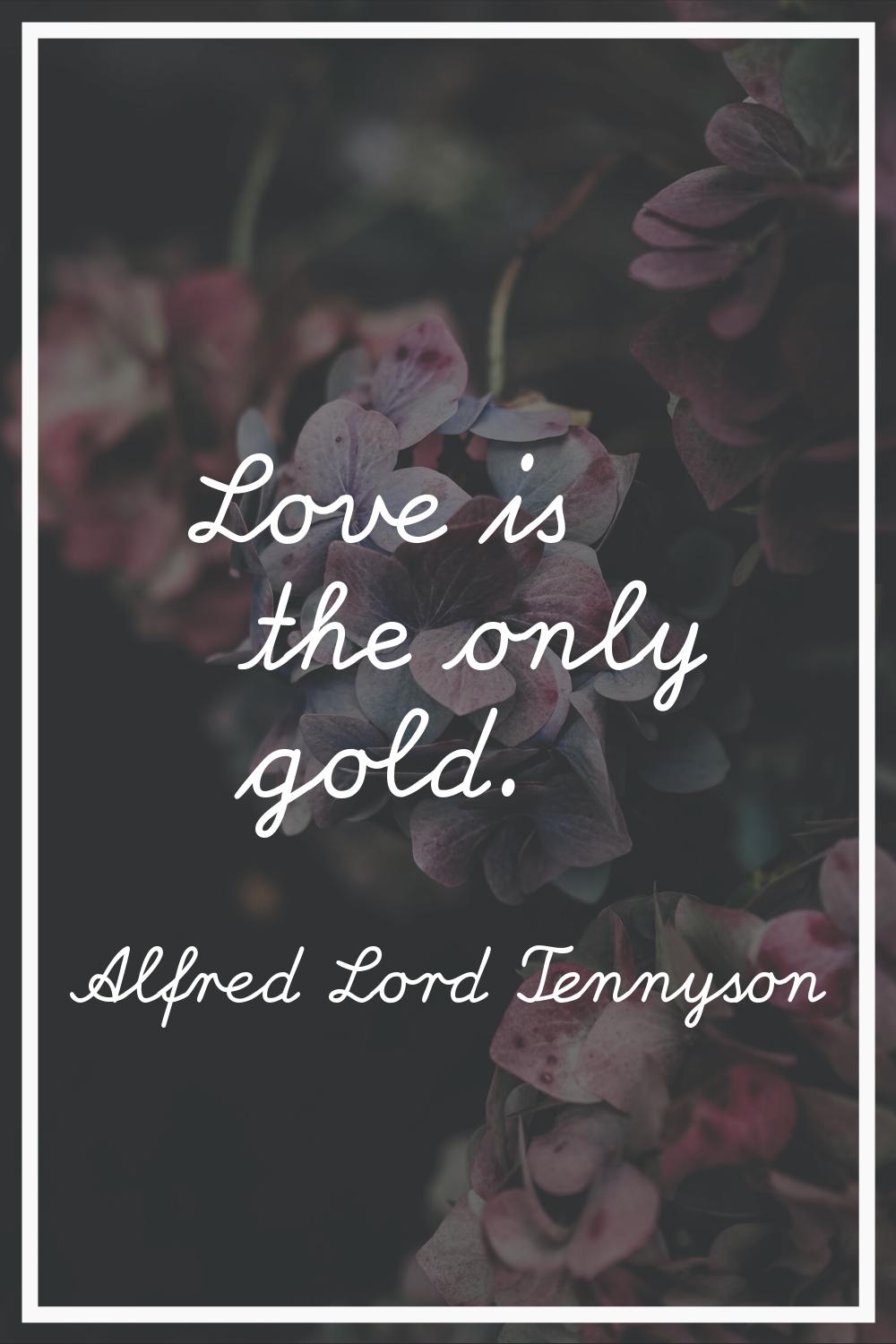 Love is the only gold.