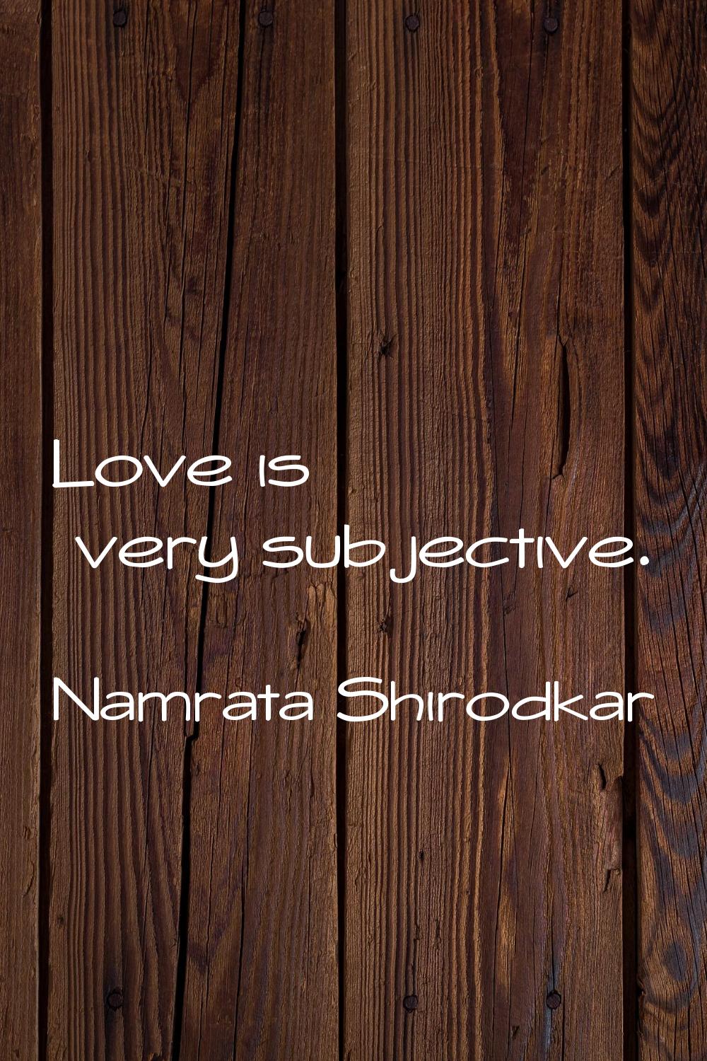 Love is very subjective.