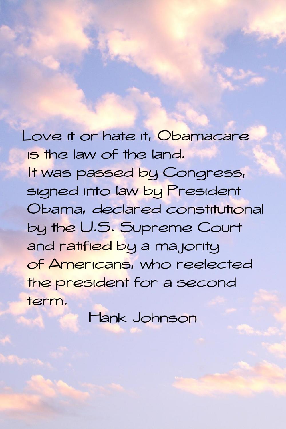 Love it or hate it, Obamacare is the law of the land. It was passed by Congress, signed into law by