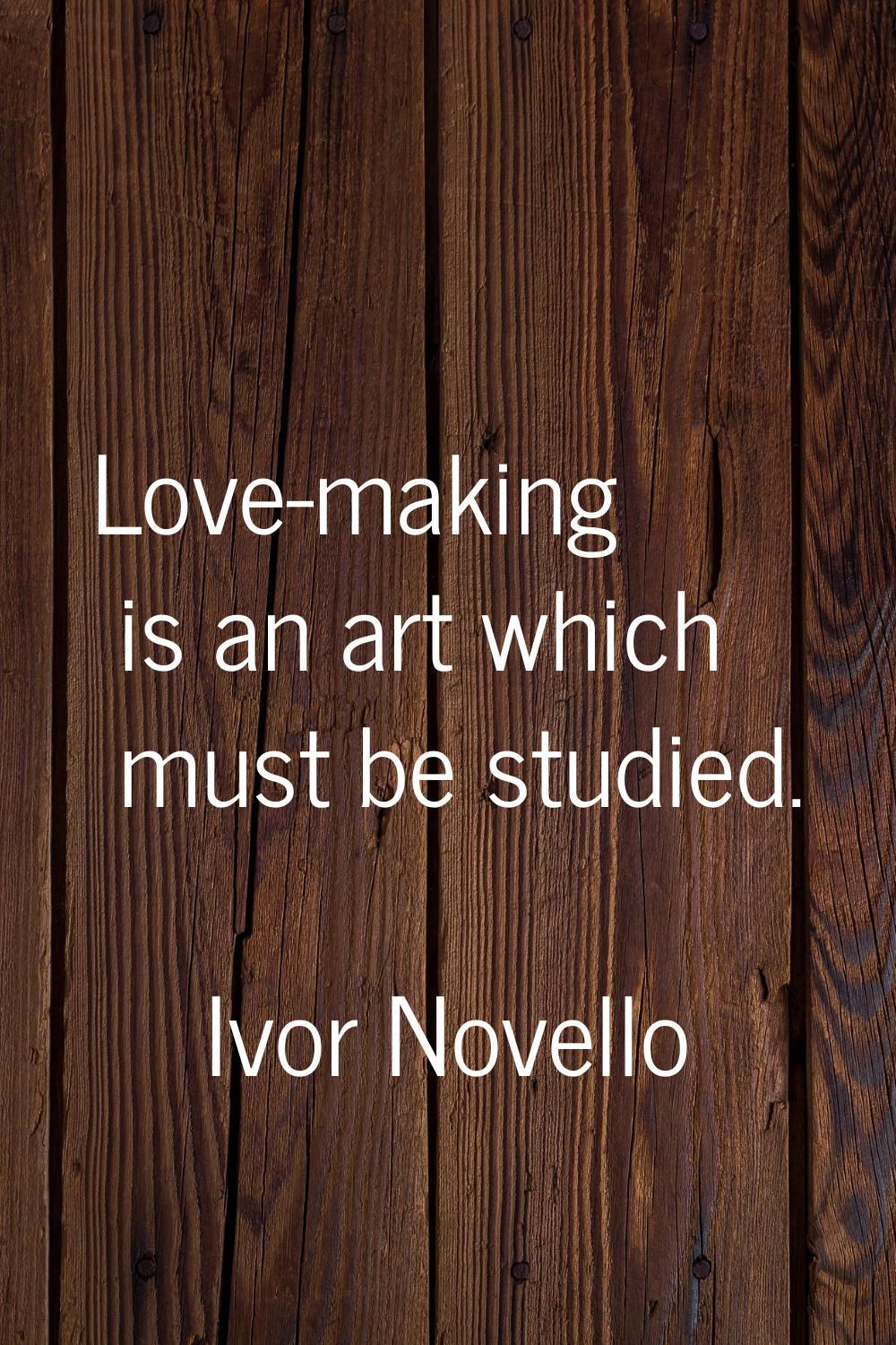 Love-making is an art which must be studied.