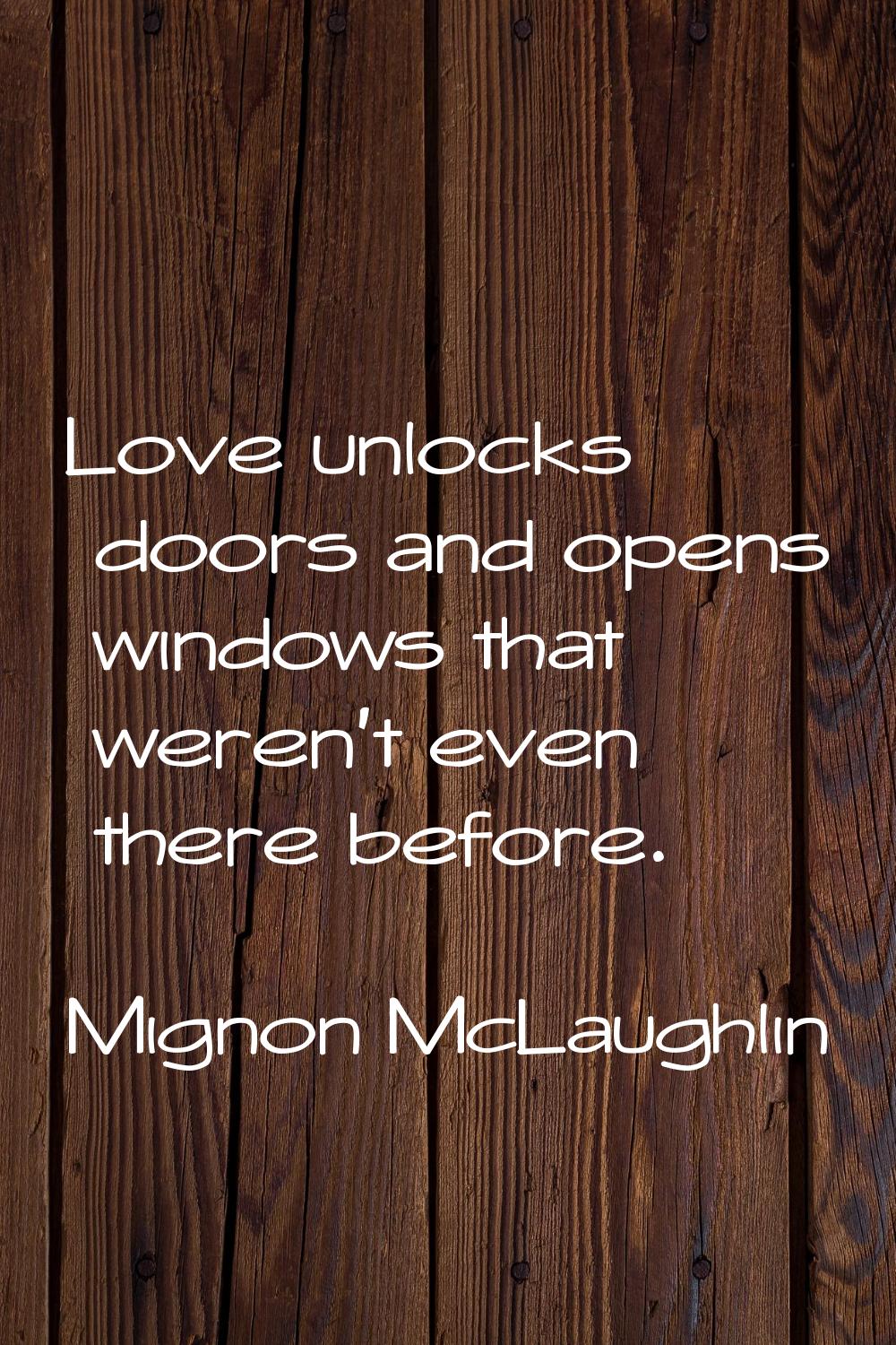 Love unlocks doors and opens windows that weren't even there before.