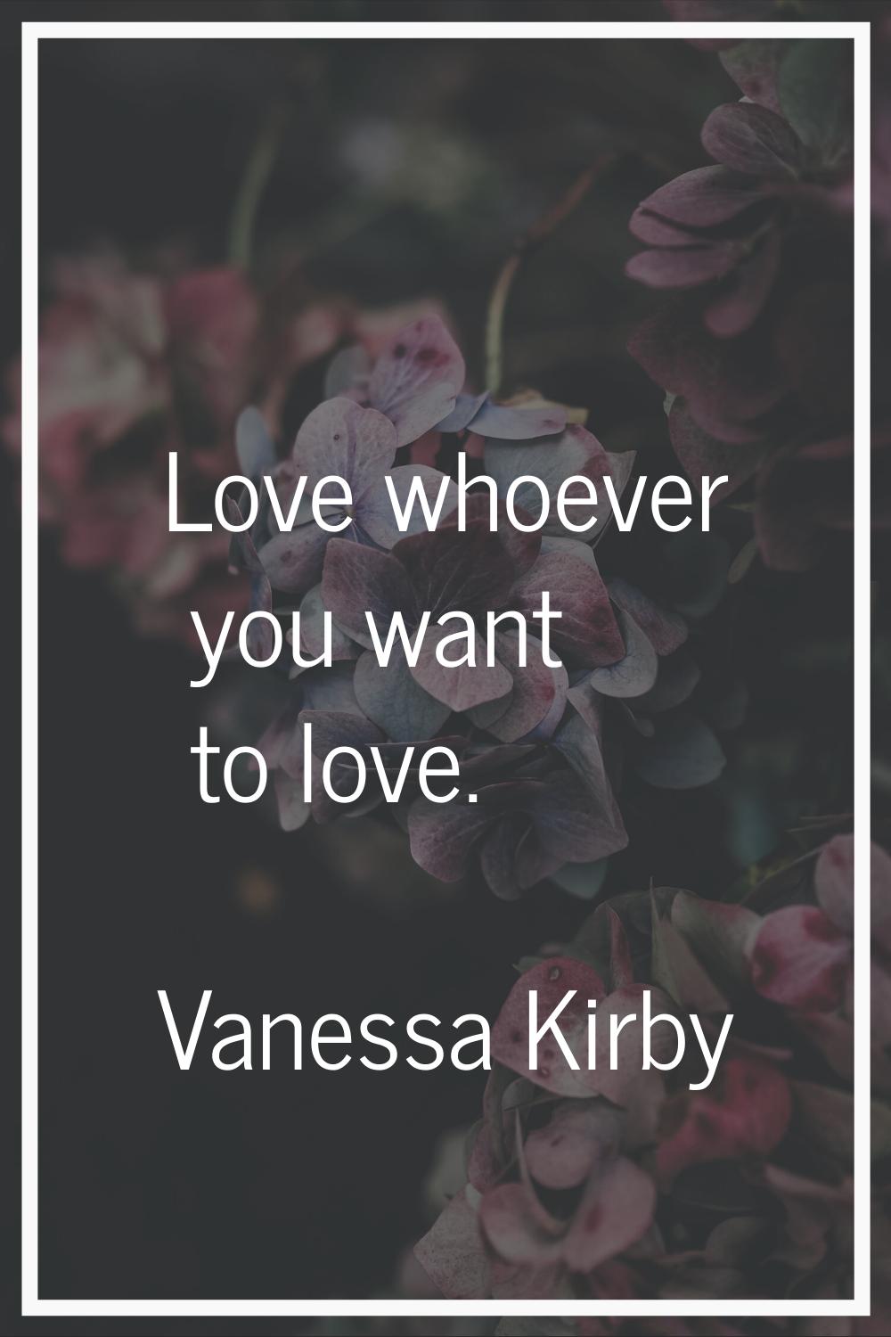 Love whoever you want to love.