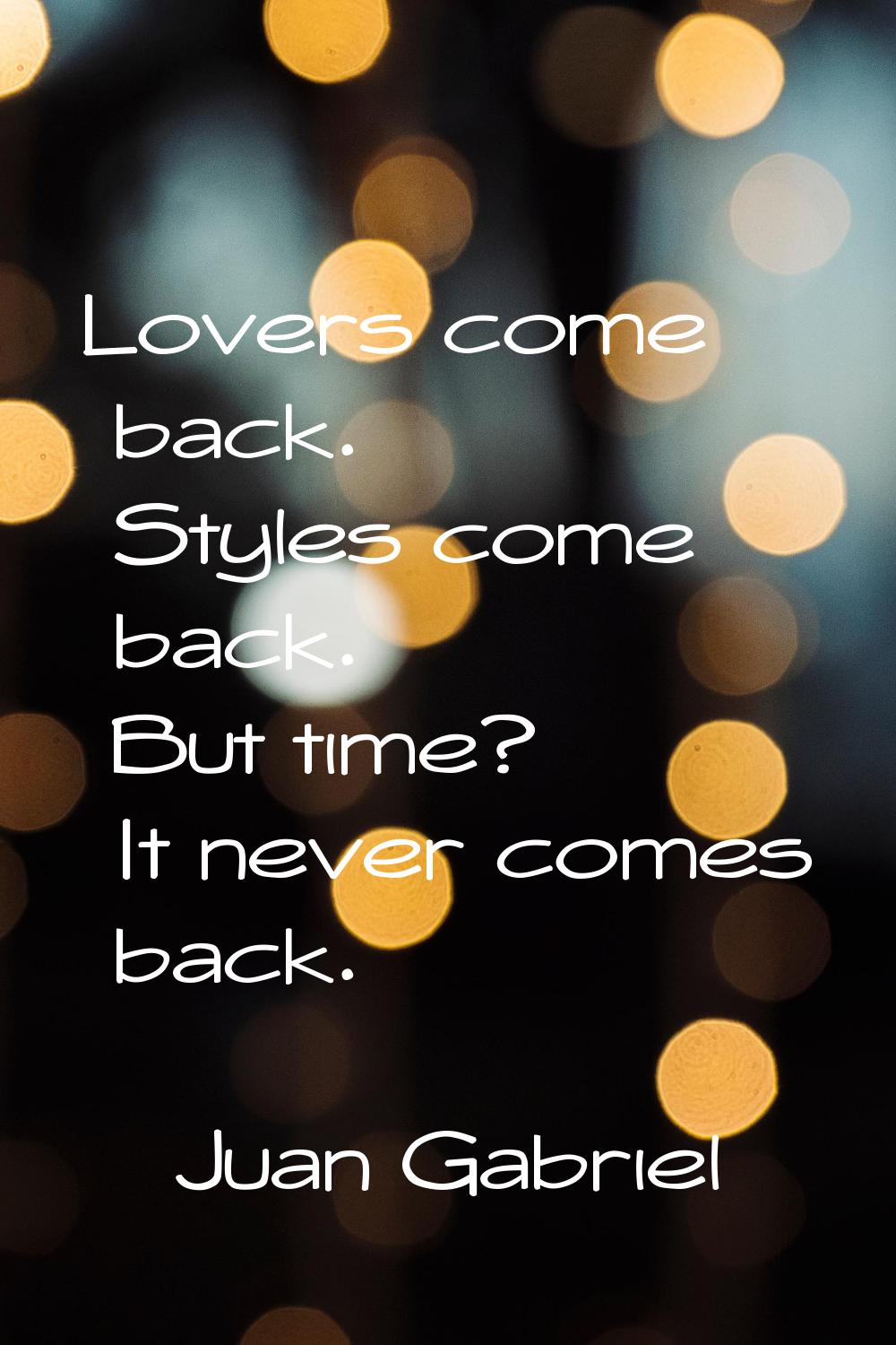 Lovers come back. Styles come back. But time? It never comes back.
