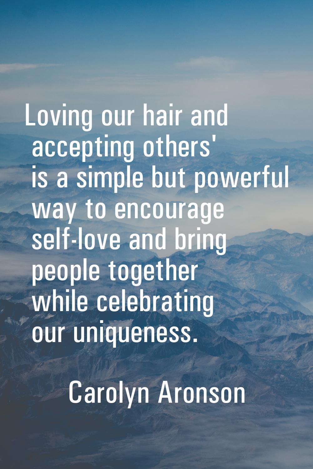 Loving our hair and accepting others' is a simple but powerful way to encourage self-love and bring