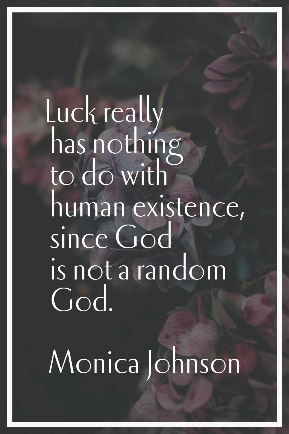 Luck really has nothing to do with human existence, since God is not a random God.
