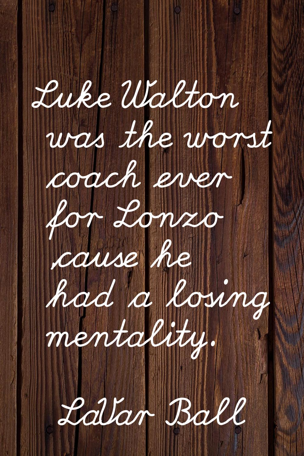 Luke Walton was the worst coach ever for Lonzo 'cause he had a losing mentality.