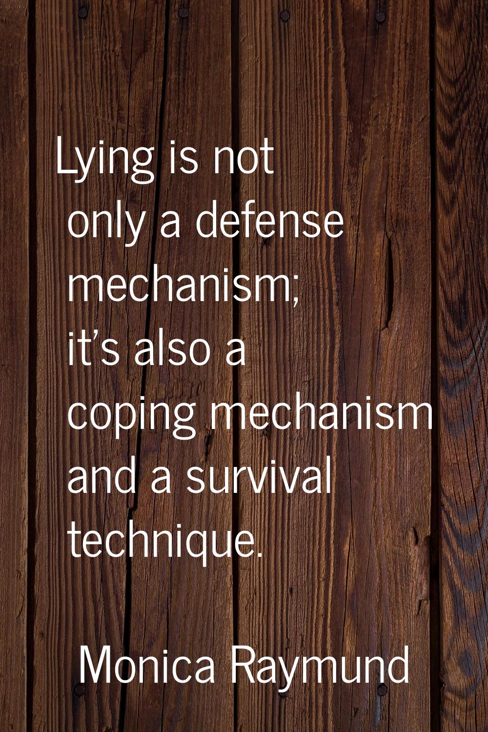 Lying is not only a defense mechanism; it's also a coping mechanism and a survival technique.