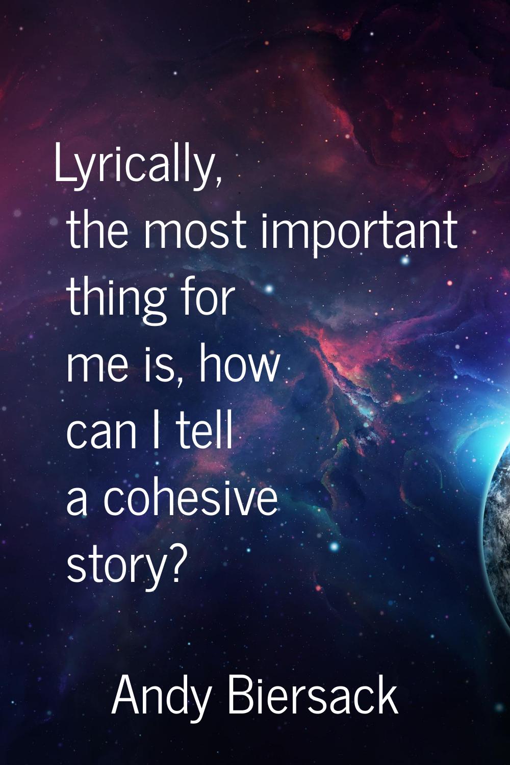 Lyrically, the most important thing for me is, how can I tell a cohesive story?