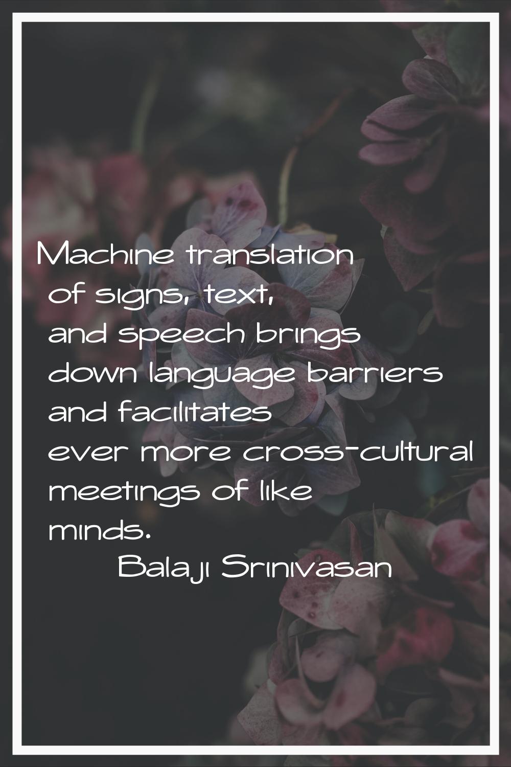 Machine translation of signs, text, and speech brings down language barriers and facilitates ever m